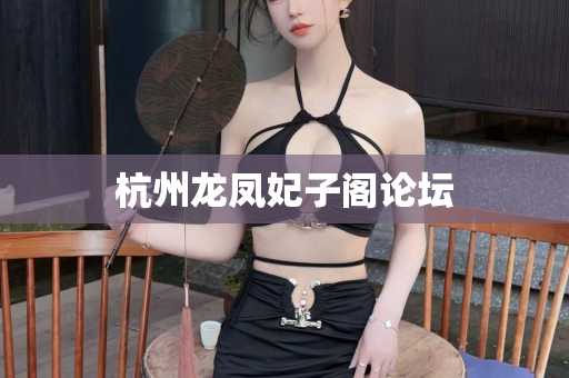 杭州龙凤妃子阁论坛