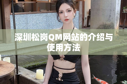 深圳松岗QM网站的介绍与使用方法第1张-深圳外围预约