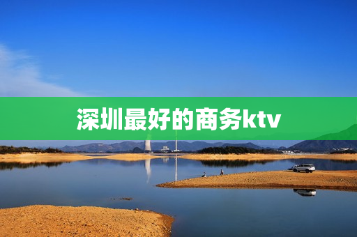 深圳最好的商务ktv第1张-深圳外围预约