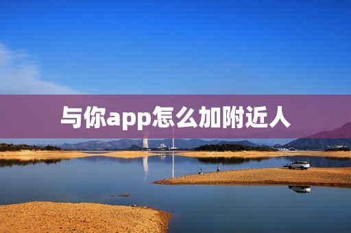 与你app怎么加附近人第1张-深圳外围预约