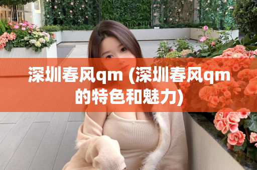 深圳春风qm (深圳春风qm的特色和魅力)