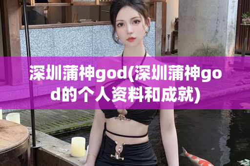 深圳蒲神god(深圳蒲神god的个人资料和成就)