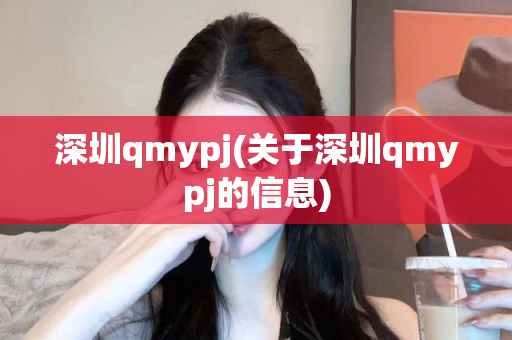 深圳qmypj(关于深圳qmypj的信息)