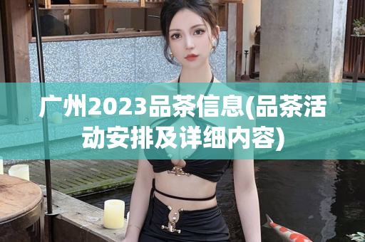 广州2023品茶信息(品茶活动安排及详细内容)