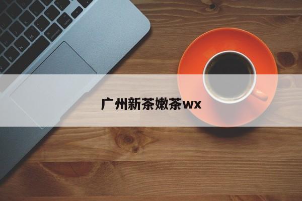 广州新茶嫩茶wx第2张-深圳外围预约