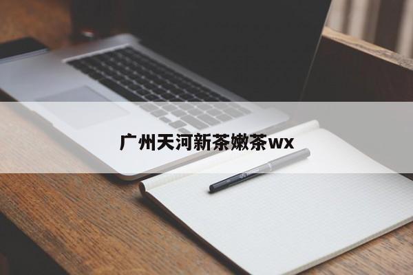 广州天河新茶嫩茶wx第2张-深圳外围预约