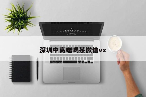 深圳中高端喝茶微信vx第2张-深圳外围预约