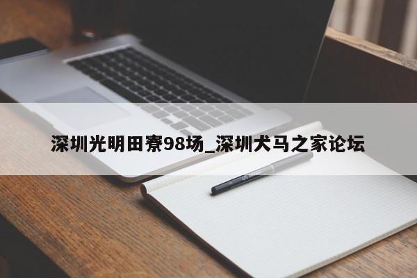 深圳光明田寮98场_深圳犬马之家论坛第2张-深圳外围预约